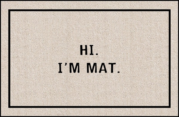 Hi I'm Mat Olefin Doormat